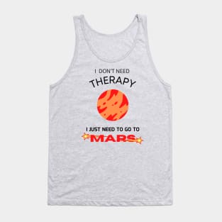 I don't need therapy, I just need to go to Mars Tank Top